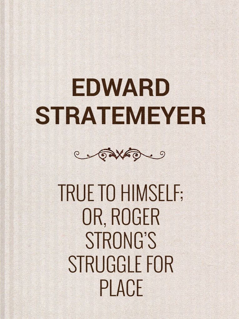 True to Himself; Or, Roger Strong's Struggle for Place