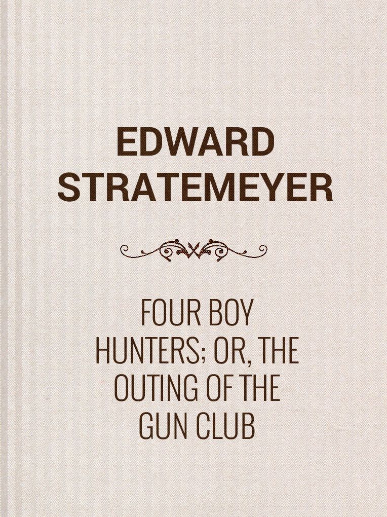 Four Boy Hunters; Or, The Outing of the Gun Club