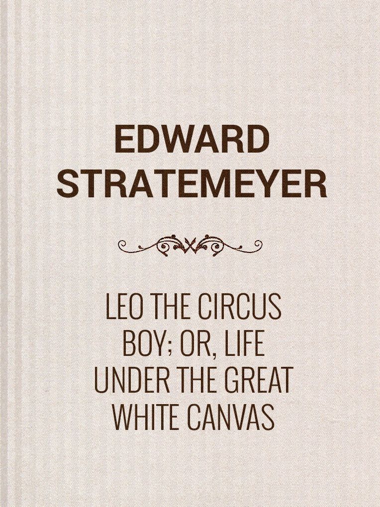 Leo the Circus Boy; or, Life under the great white canvas