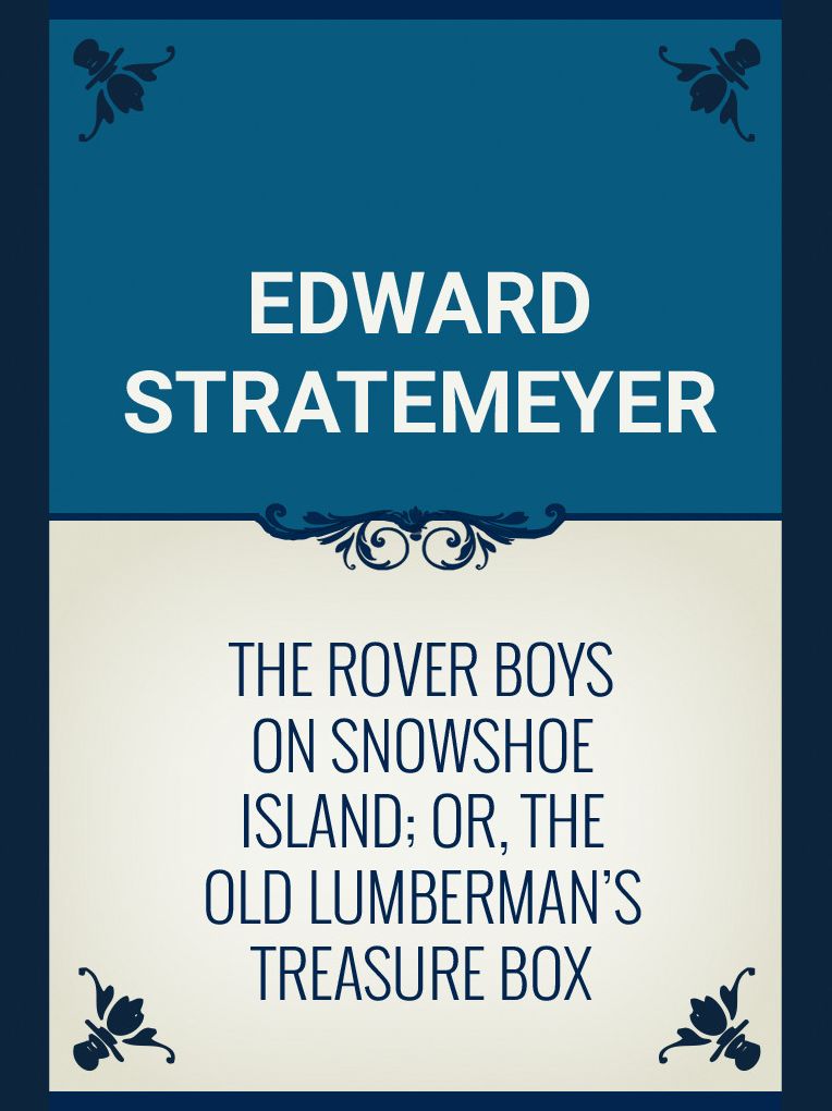 The Rover Boys on Snowshoe Island; or, The Old Lumberman's Treasure Box