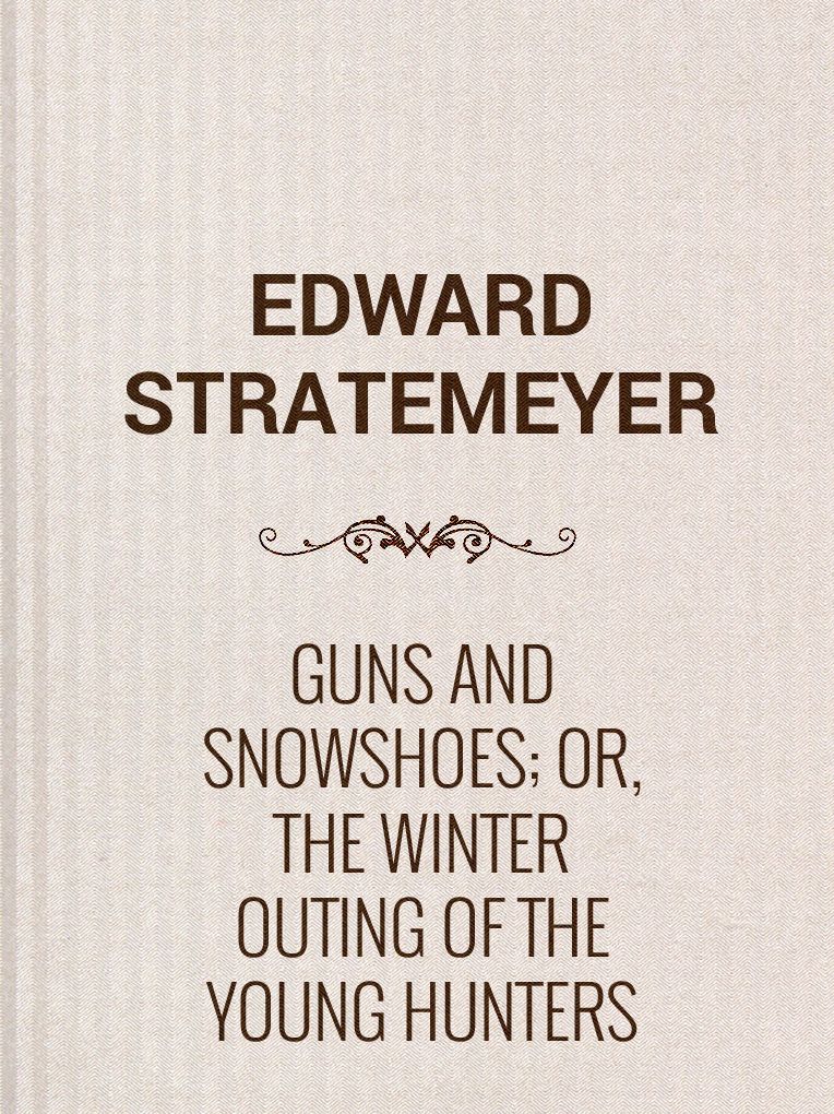 GUNS AND SNOWSHOES Or The Winter Outing of the Young Hunters