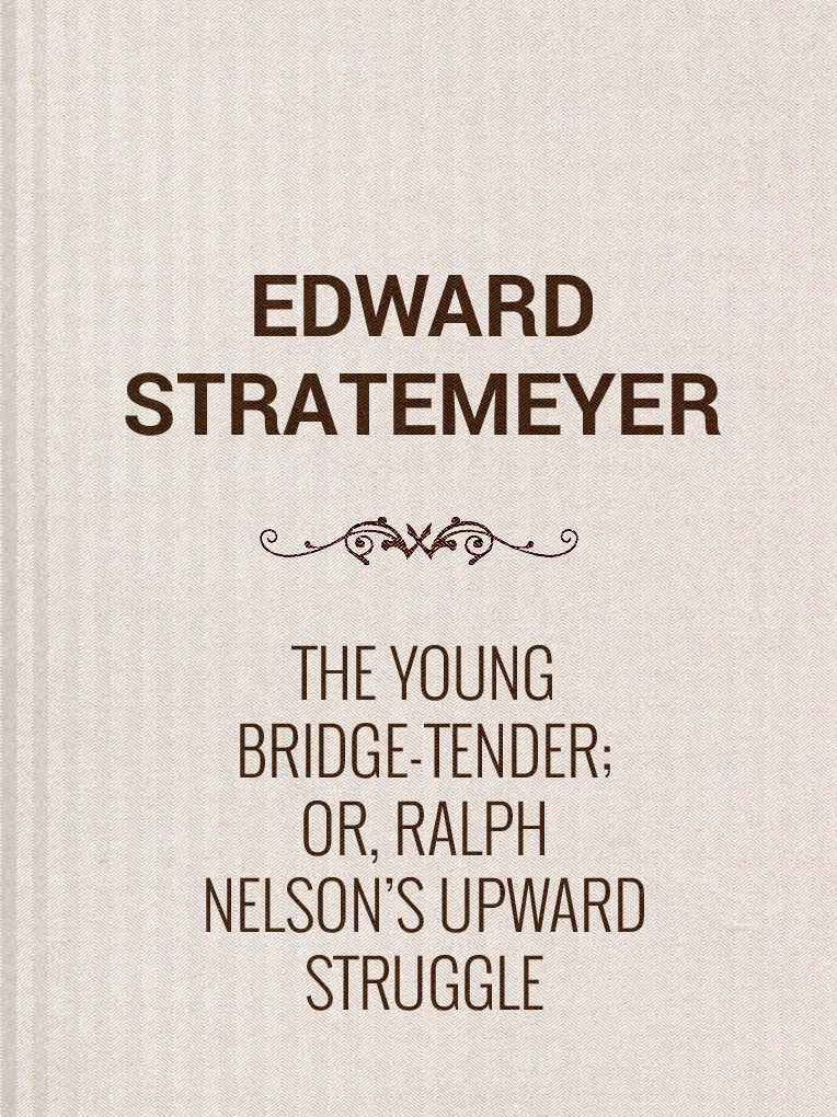 The Young Bridge-Tender or, Ralph Nelson's Upward Struggle is a great story by Edward Stratemeyer