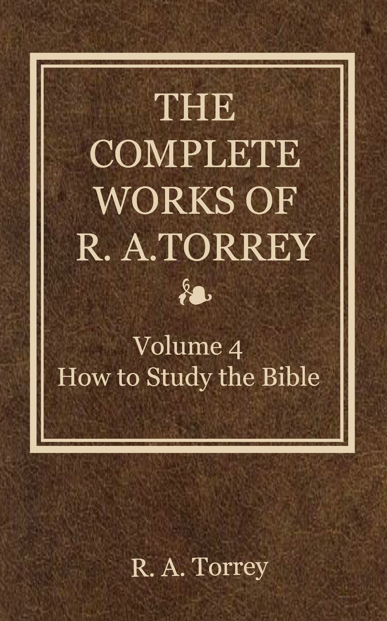 The Complete Works of R. A. Torrey, Volume 4