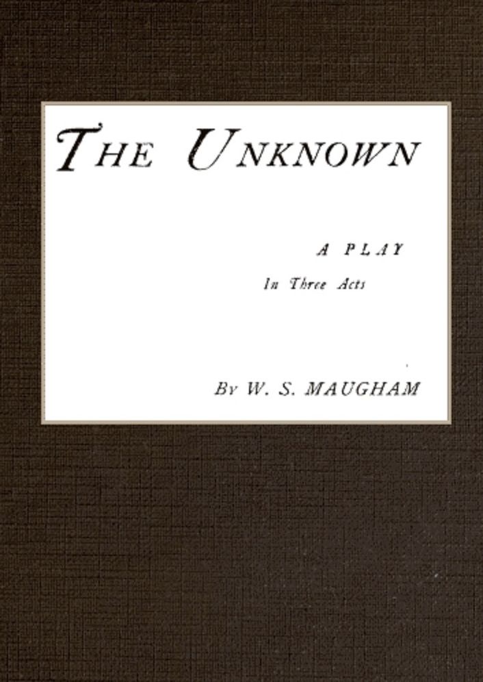 The Unknown; A Play in Three Acts (Unabridged)