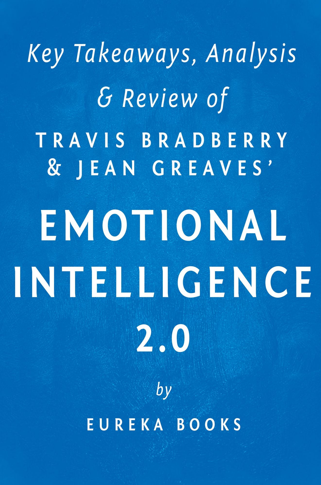 Emotional Intelligence 2.0: by Travis Bradberry and Jean Greaves Key Takeaways, Analysis & Review