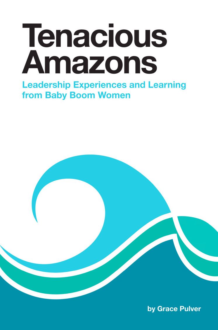 TENACIOUS AMAZONS: Leadership Experiences and Learning from Baby Boom Women