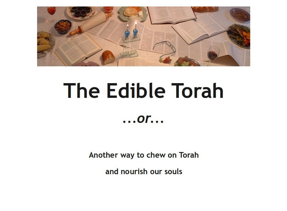 The Edible Torah: or one way to make Torah study more palateable and Judaism easier to swallow!