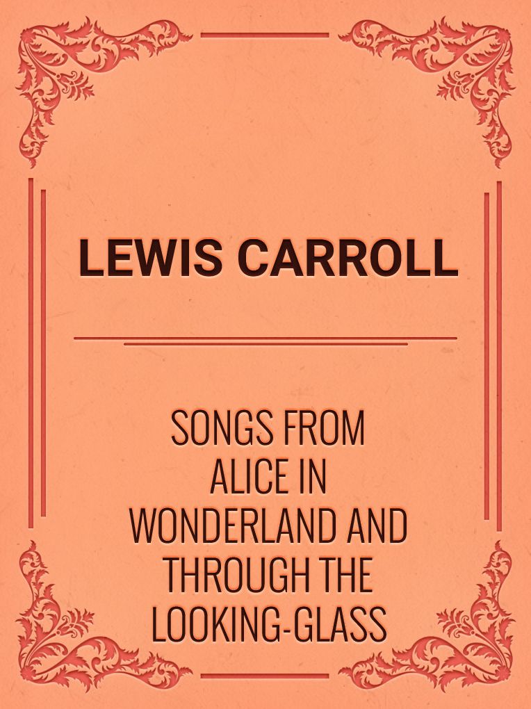 Songs From Alice in Wonderland and Through the Looking-Glass