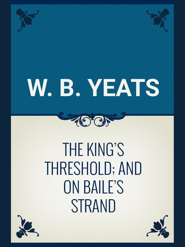 The King's Threshold; and On Baile's Strand
