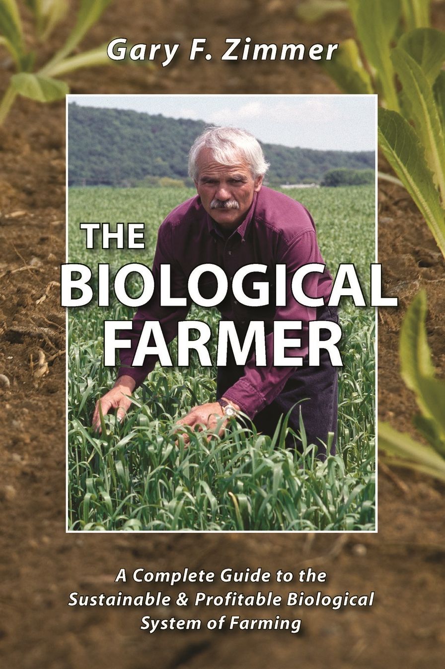 The Biological Farmer: A Complete Guide to the Sustainable and Profitable Biological System of Farming