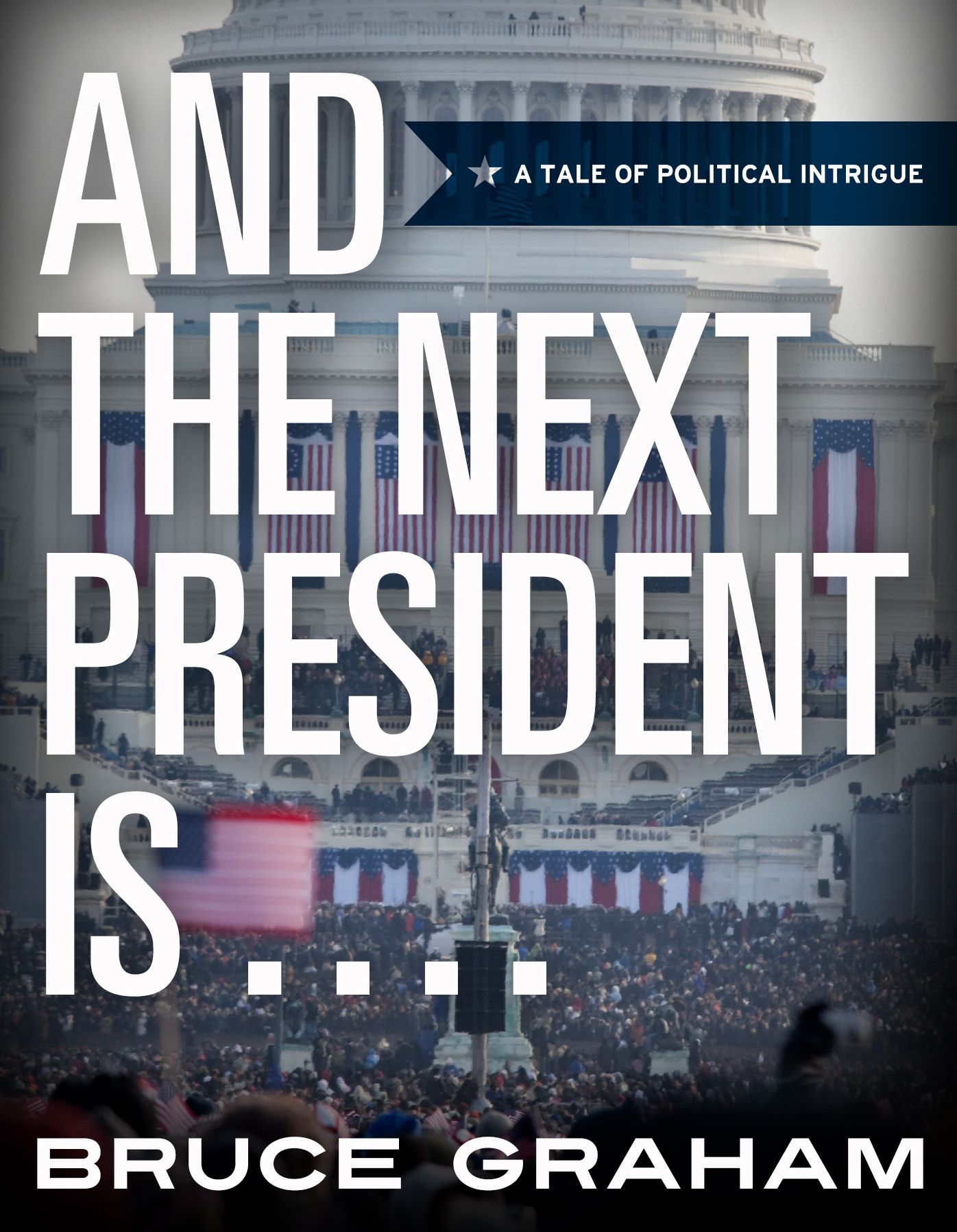 AND THE NEXT PRESIDENT IS . . . . .:A Tale of Political Intrigue