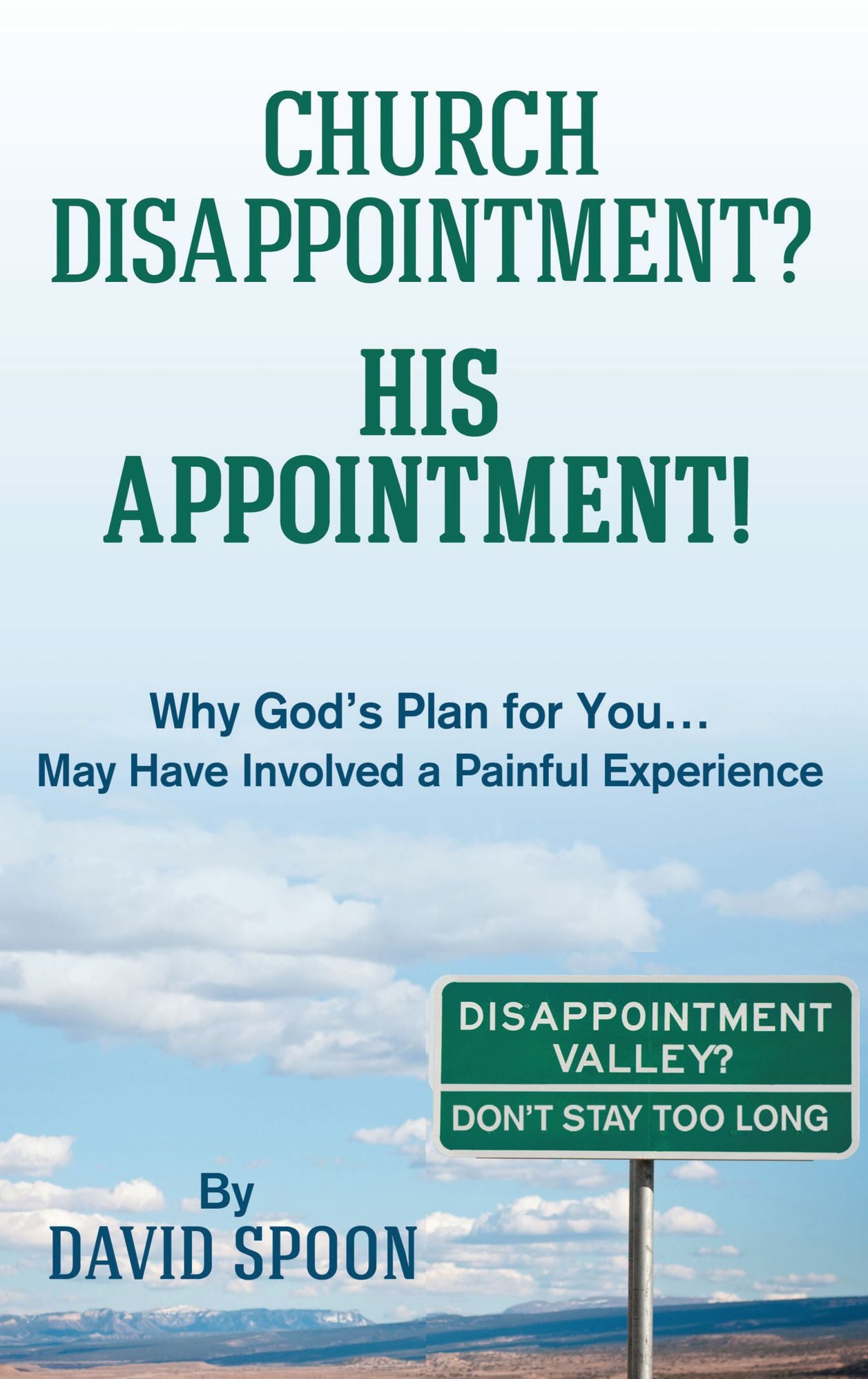 CHURCH DISAPPOINTMENT? HIS APPOINTMENT!: Why Gods Plan for YouMay Have Involved a Painful Experience