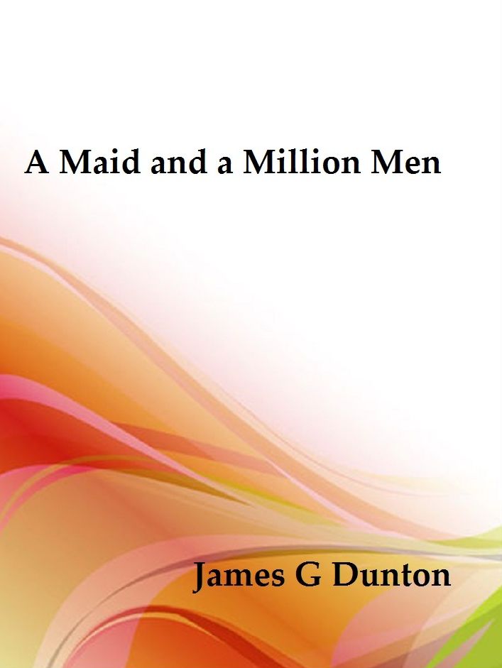 A Maid and a Million Men the candid confessions of Leona Canwick, censored indiscreetly by James G. Dunton