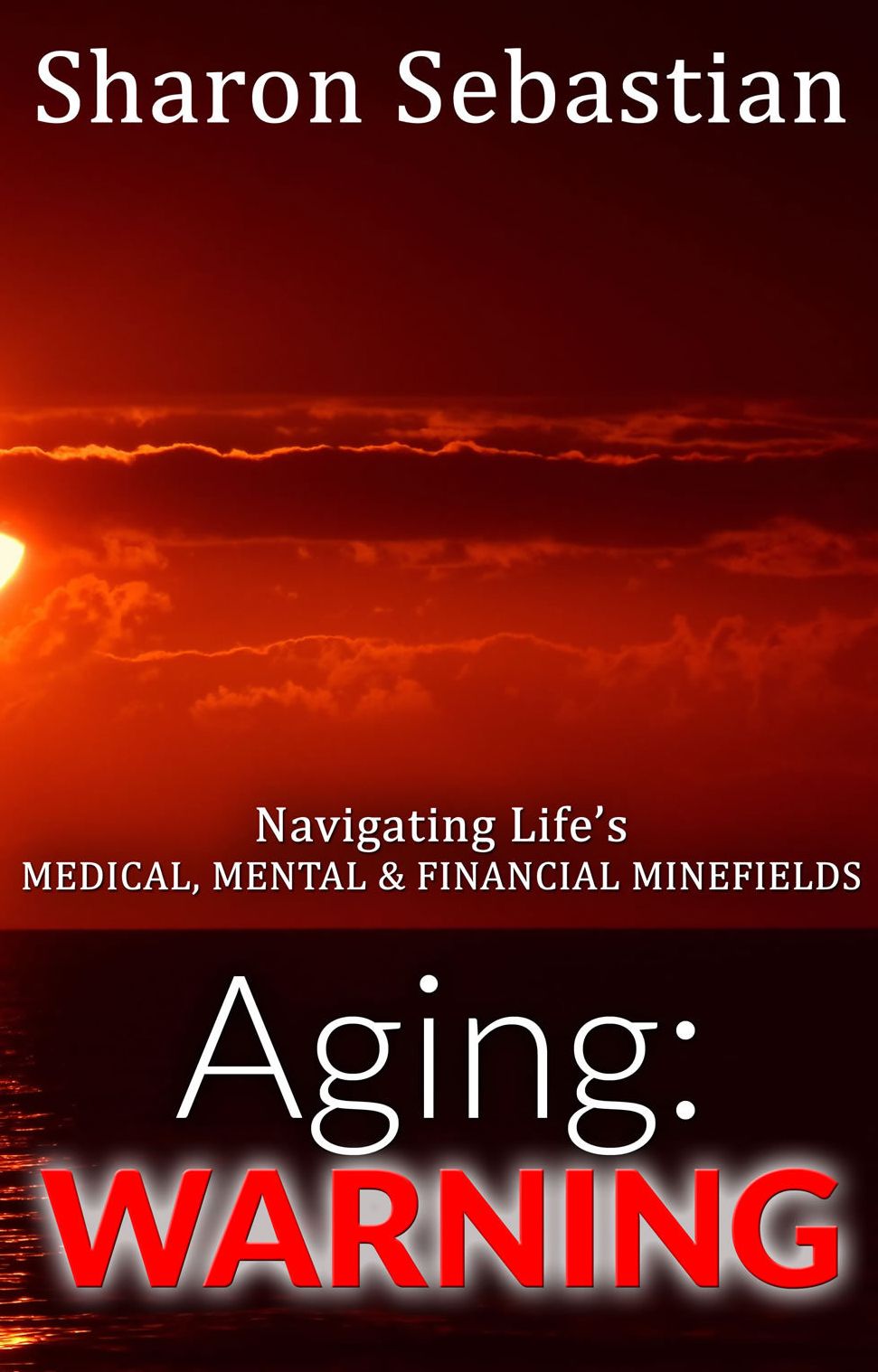 AGING: WARNING - Navigating Life's MEDICAL, MENTAL & FINANCIAL MINEFIELDS