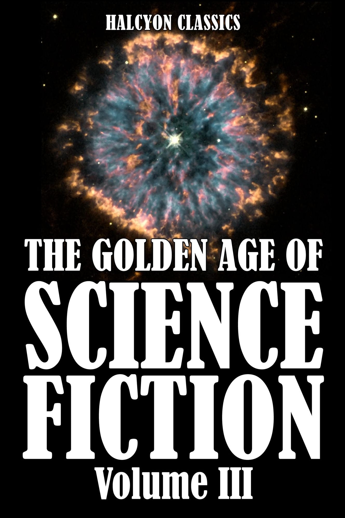 The Golden Age of Science Fiction Volume 3: An Anthology of 50 Science Fiction Stories, Second Edition
