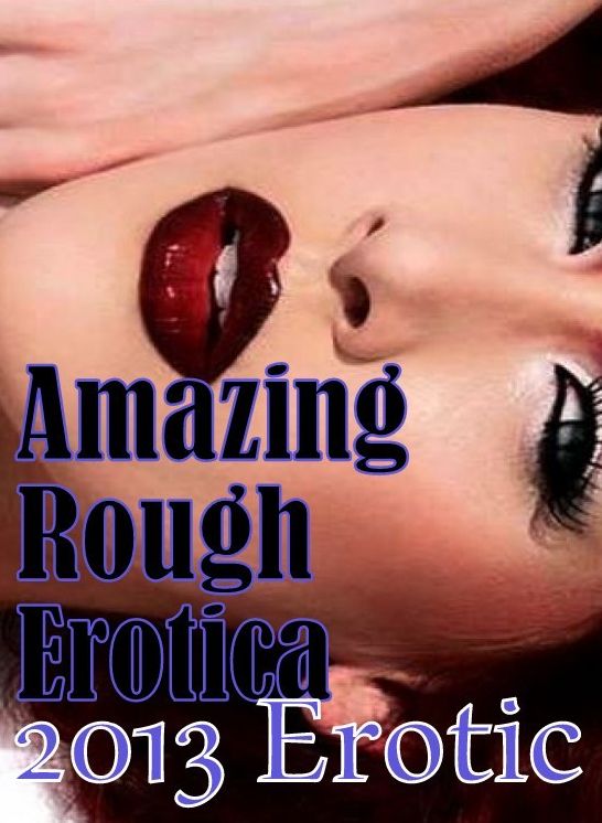 Erotic Stories: Amazing Rough Erotica 2013 Erotic ( Erotic Photography, Erotic Stories, Nude Photos, Naked, Adult Nudes, Domination, Lesbian, She-male, Gay, Fetish, Bondage, Sex, Erotic, Erotica )