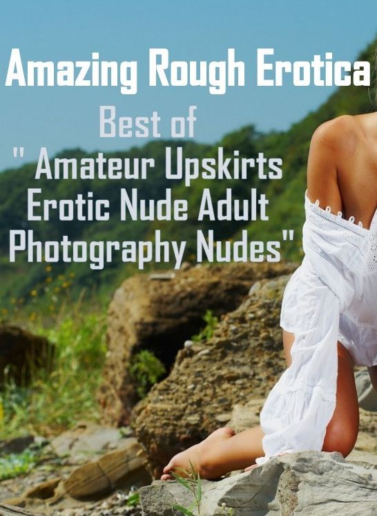 Erotic Photography: Amazing Rough Erotica Best of " Amateur Upskirts Erotic Nude Adult Photography Nudes" ( Erotic Photography, Erotic Stories, Nude Photos, Naked, Adult Nudes, Domination, Lesbian, She-male, Gay, Fetish, Bondage, Sex, Erotic, Erotica )