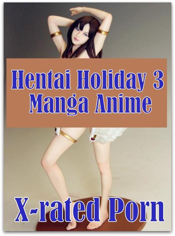 Erotica: Fetish Sex Orgy Hentai Holiday 3 Manga Anime X-rated Porn ( sex, porn, fetish, bondage, oral, anal, ebony, hentai, domination, erotic photography, erotic sex stories, adult, xxx, shemale, voyeur, erotic, blowjob )