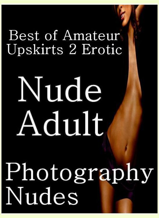 Sex: Fetish Sex Orgy Best of"Amateur Upskirts 2 Erotic Nude Adult Photography Nudes" ( sex, porn, fetish, bondage, oral, anal, ebony, hentai, domination, erotic photography, erotic sex stories, adult, xxx, shemale, voyeur, erotic, blowjob )