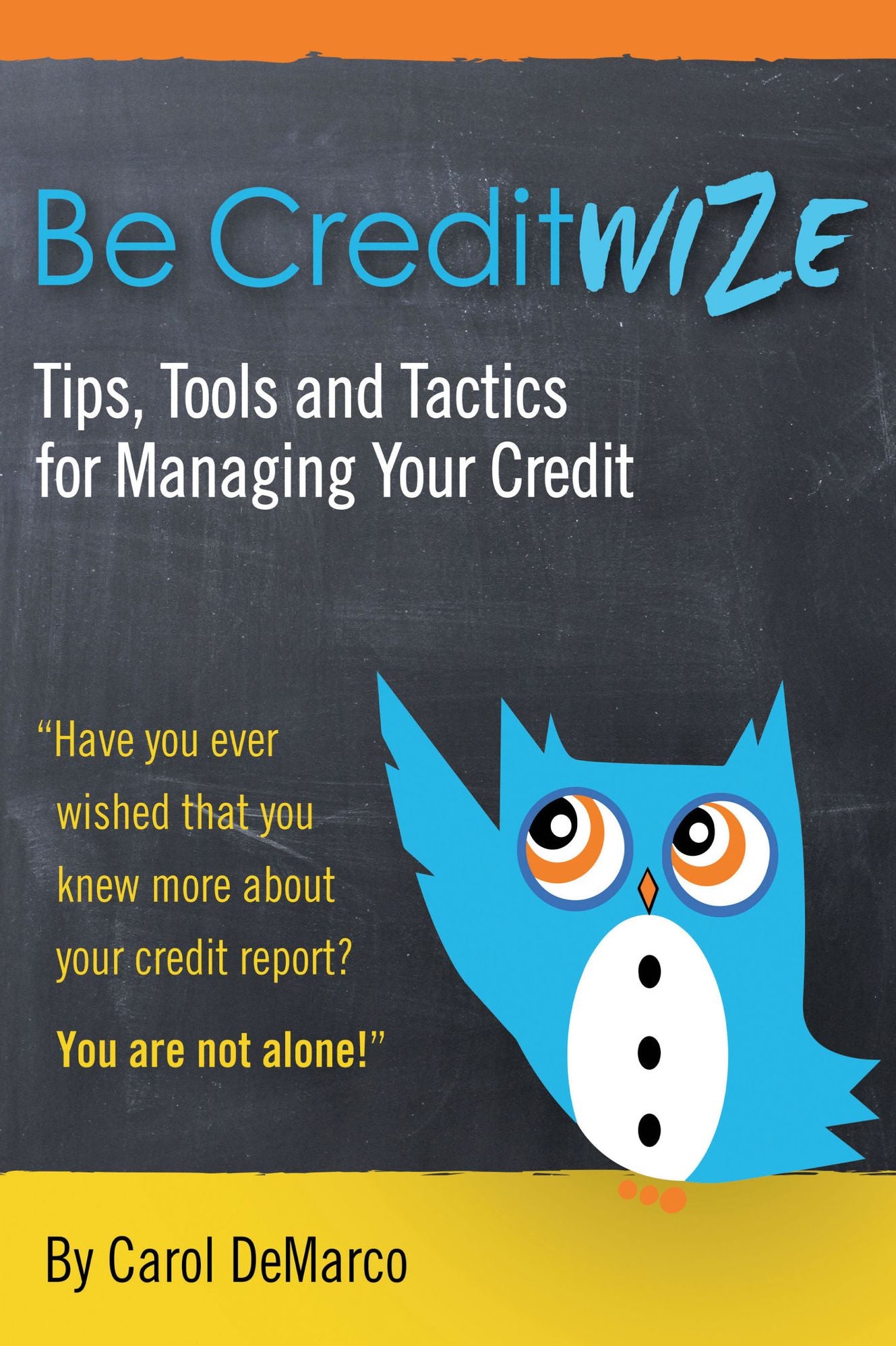Be Creditwize: Tips, Tools and Tactics for Controlling Your Credit: Starting TODAY!!!
