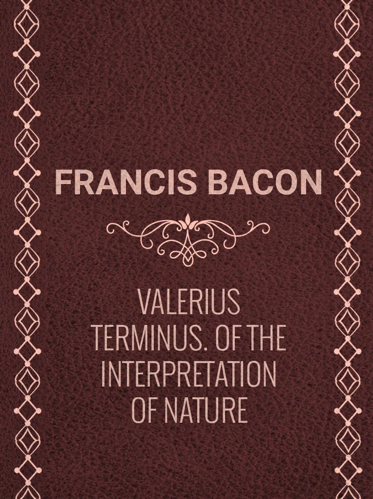 Valerius Terminus Of the Interpretation of Nature