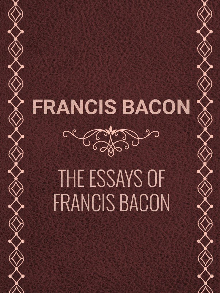 The Essays of Francis Bacon