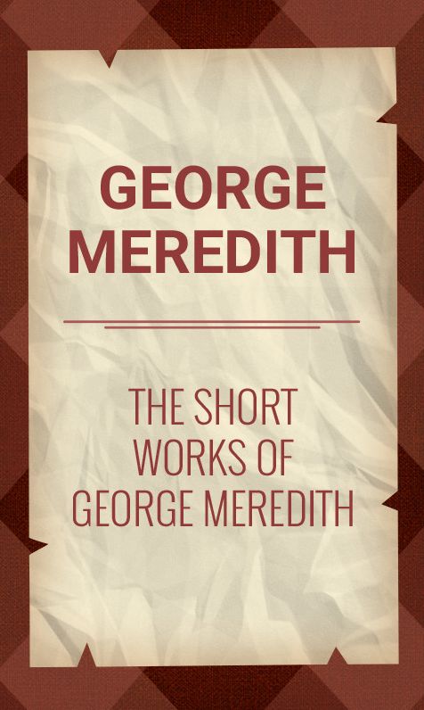 The Short Works of George Meredith