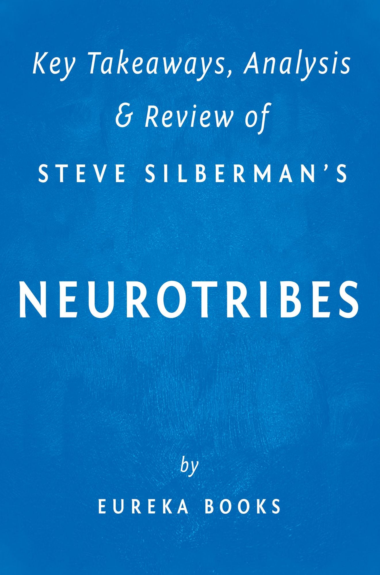 NeuroTribes: The Legacy of Autism and the Future of Neurodiversity by Steve Silberman Key Takeaways, Analysis & Review