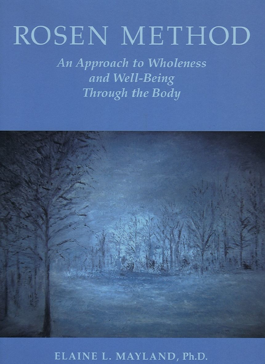 Rosen Method: An Approach to Wholeness and Well-Being Through the Body