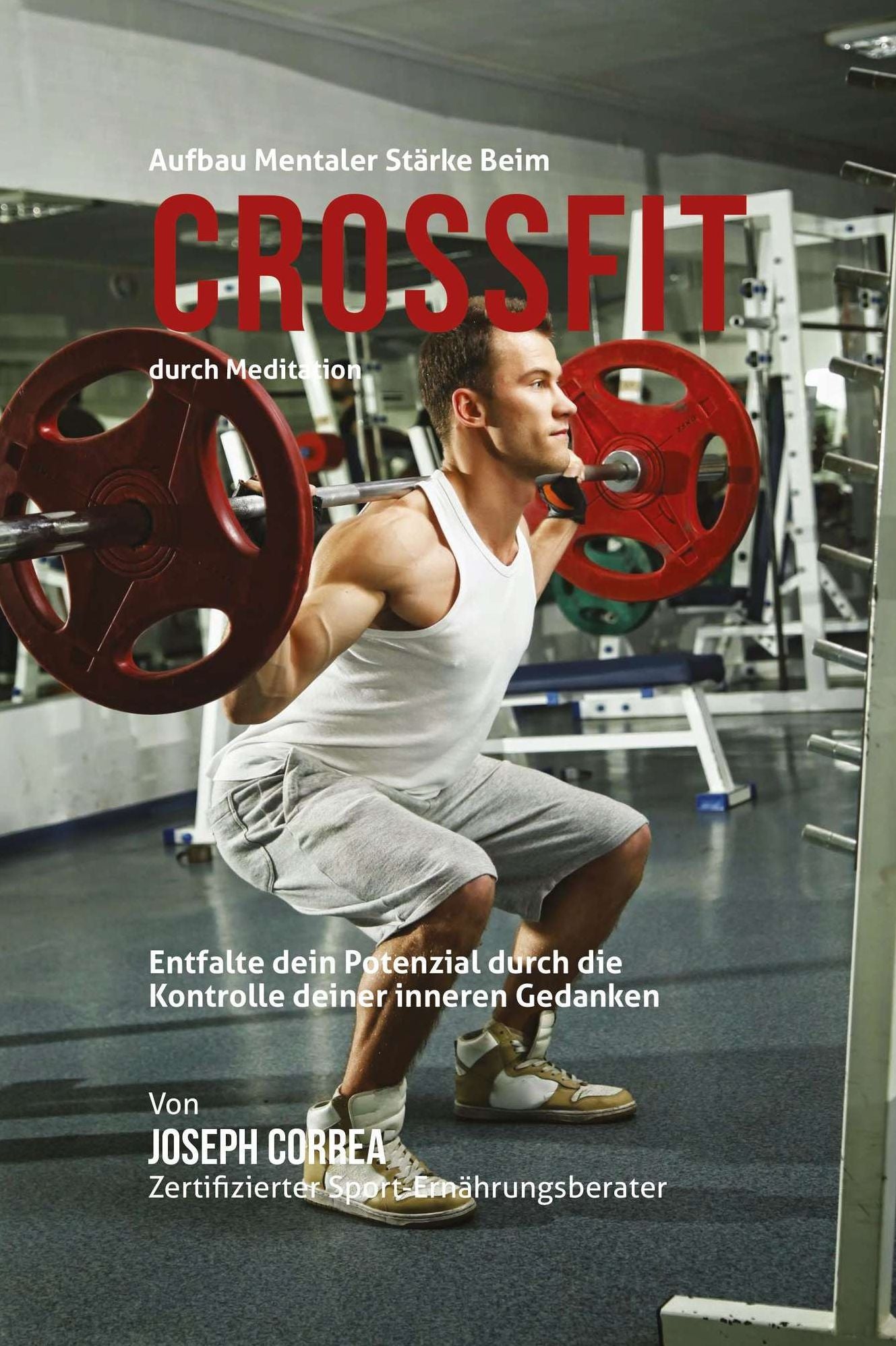 Aufbau Mentaler Starke Beim Crossfit durch Meditation: Entfalte dein Potenzial durch die Kontrolle deiner inneren Gedanken