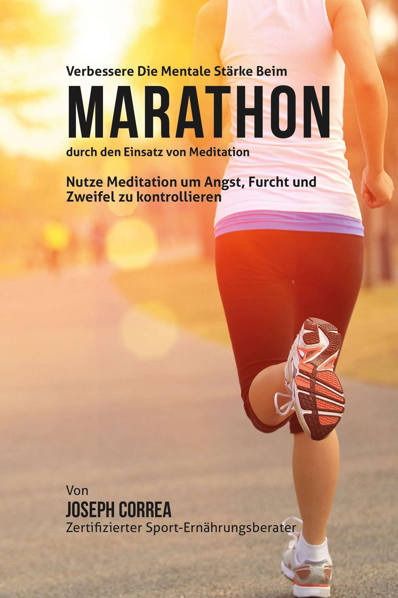 Verbessere die mentale Starke beim Marathon durch den Einsatz von Meditation: Nutze Meditation um Angst, Furcht und Zweifel zu kontrollieren