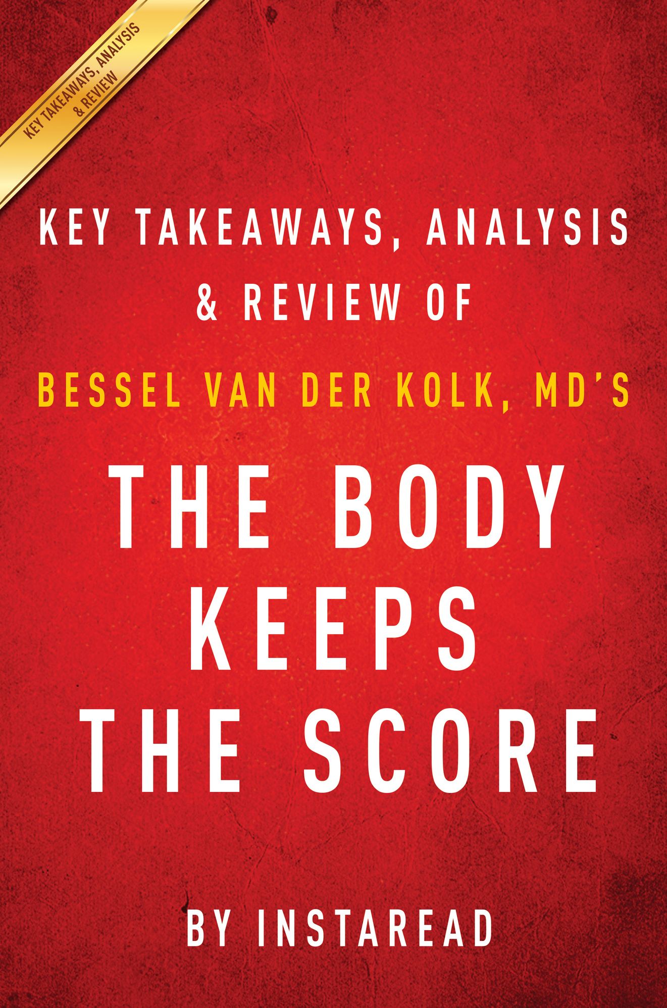 The Body Keeps the Score: Brain, Mind, and Body in the Healing of Trauma by Bessel van der Kolk, MD Key Takeaways, Analysis & Review