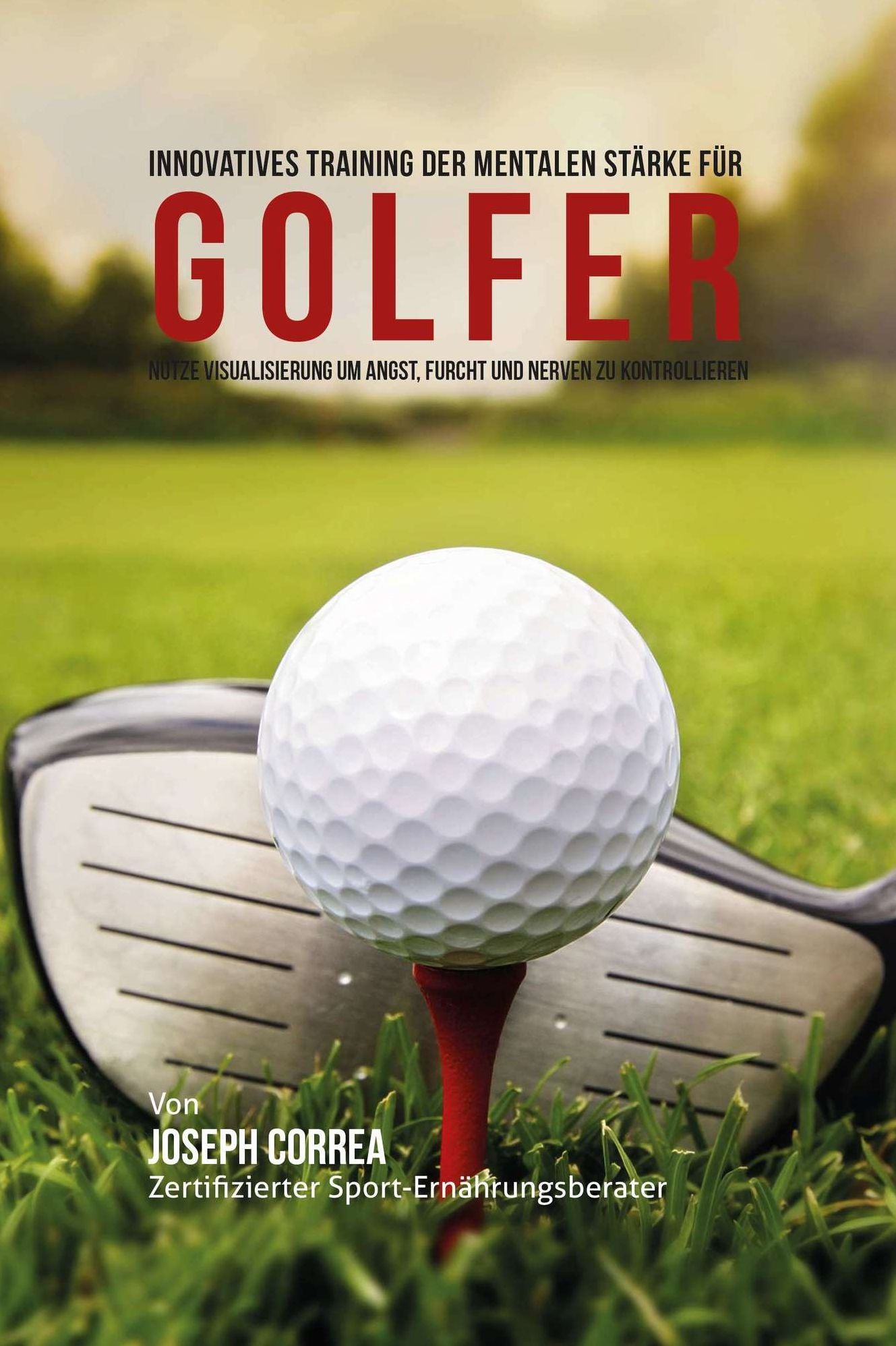 Innovatives Training der mentalen Starke fur Golfer: Nutze Visualisierung um Angst, Furcht und Nerven zu Kontrollieren