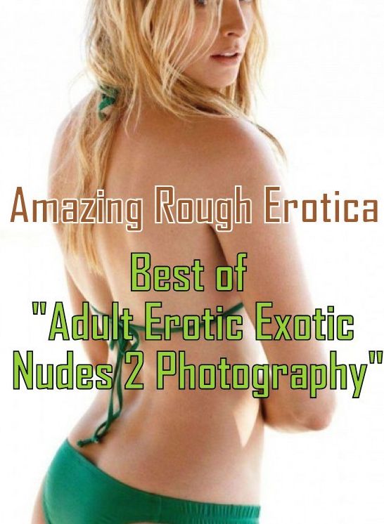 Adult Nudes: Amazing Rough Erotica Best of "Adult Erotic Exotic Nudes 2 Photography" ( Erotic Photography, Erotic Stories, Nude Photos, Naked, Adult Nudes, Domination, Lesbian, She-male, Gay, Fetish, Bondage, Sex, Erotic, Erotica )
