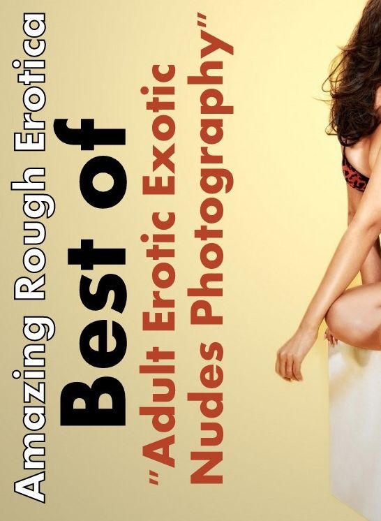 Erotic: Amazing Rough Erotica Best of "Adult Erotic Exotic Nudes Photography" ( Erotic Photography, Erotic Stories, Nude Photos, Naked, Adult Nudes, Domination, Lesbian, She-male, Gay, Fetish, Bondage, Sex, Erotic, Erotica )