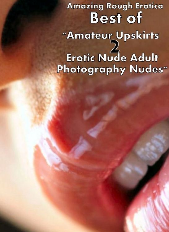Erotica: Amazing Rough Erotica Best of "Amateur Upskirts 2 Erotic Nude Adult Photography Nudes" ( Erotic Photography, Erotic Stories, Nude Photos, Naked, Adult Nudes, Domination, Lesbian, She-male, Gay, Fetish, Bondage, Sex, Erotic, Erotica )