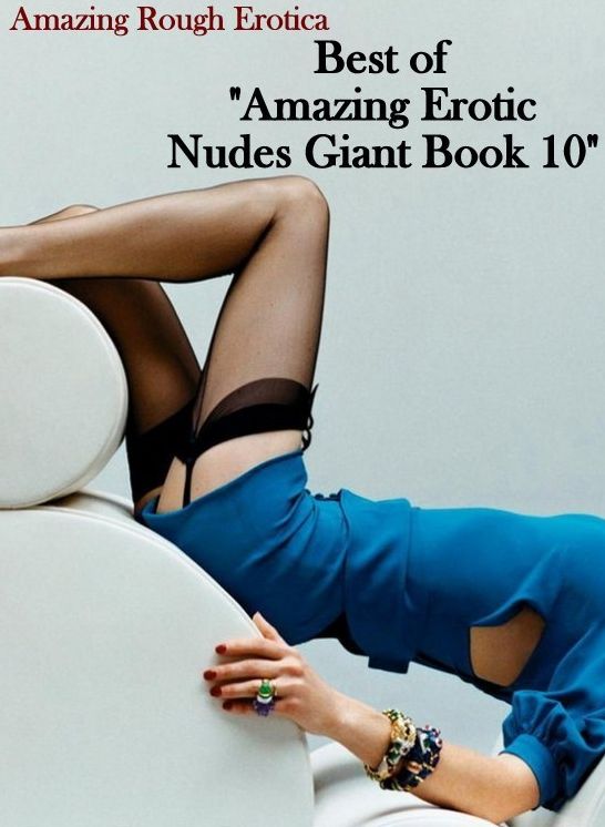 Nude Photos: Amazing Rough Erotica Best of "Amazing Erotic Nudes Giant Book 10" ( Erotic Photography, Erotic Stories, Nude Photos, Naked, Adult Nudes, Domination, Lesbian, She-male, Gay, Fetish, Bondage, Sex, Erotic, Erotica )