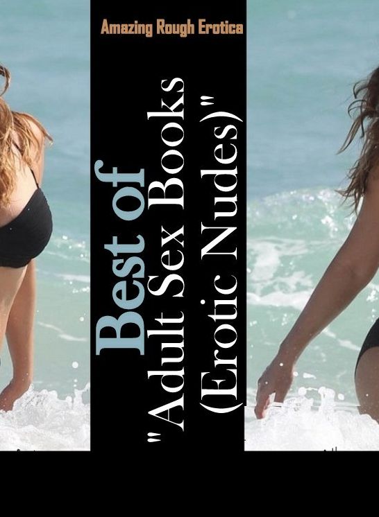 Erotic Photography: Amazing Rough Erotica Best of "Adult Sex Books (Erotic Nudes)" ( Erotic Photography, Erotic Stories, Nude Photos, Naked, Adult Nudes, Domination, Lesbian, She-male, Gay, Fetish, Bondage, Sex, Erotic, Erotica )