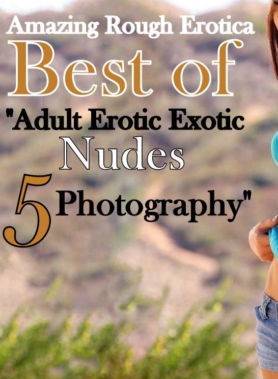 Sex Stories: Amazing Rough Erotica Best of "Adult Erotic Exotic Nudes 5 Photography" ( Erotic Photography, Erotic Stories, Nude Photos, Naked, Adult Nudes, Domination, Lesbian, She-male, Gay, Fetish, Bondage, Sex, Erotic, Erotica )