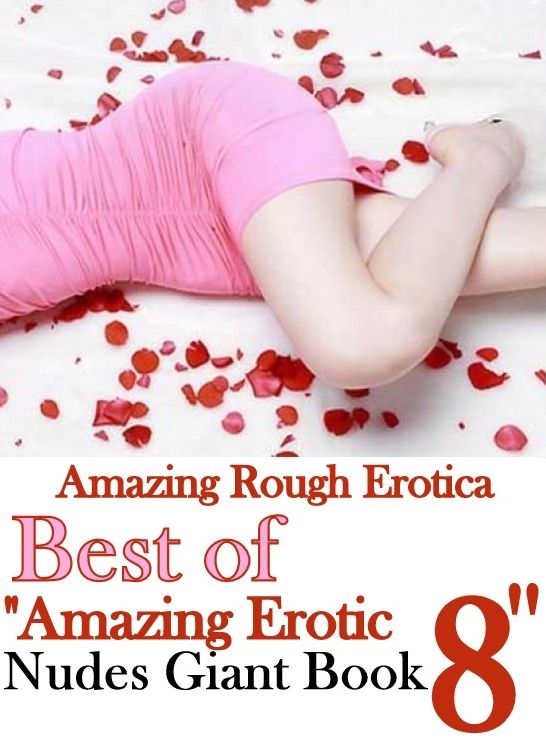 Erotic: Amazing Rough Erotica Best of "Amazing Erotic Nudes Giant Book 8" ( Erotic Photography, Erotic Stories, Nude Photos, Naked, Adult Nudes, Domination, Lesbian, She-male, Gay, Fetish, Bondage, Sex, Erotic, Erotica )