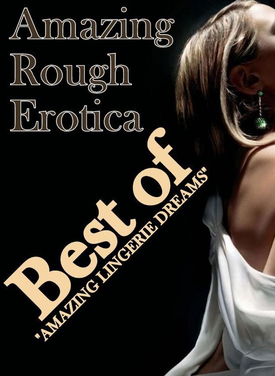 Naked: Amazing Rough Erotica Best of "AMAZING LINGERIE DREAMS" ( Erotic Photography, Erotic Stories, Nude Photos, Naked, Adult Nudes, Domination, Lesbian, She-male, Gay, Fetish, Bondage, Sex, Erotic, Erotica )