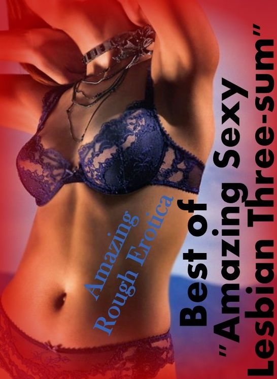 Nude Photos: Amazing Rough Erotica Best of "Best of Real Sex Three-sums (Naked Adults Only X-Rated Erotic Nude Photography Nudes)" ( Erotic Photography, Erotic Stories, Nude Photos, Naked, Adult Nudes, Domination, Lesbian, She-male, Gay, Fetish, Bondage,