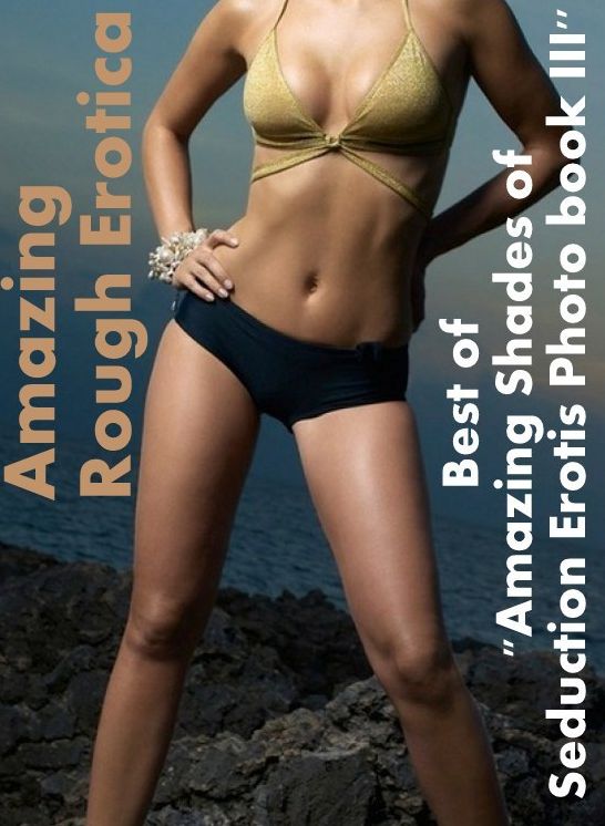 Bondage: Amazing Rough Erotica Amazing Shades of Seduction Erotis Photo book III ( Erotic Photography, Erotic Stories, Nude Photos, Naked, Adult Nudes, Domination, Lesbian, She-male, Gay, Fetish, Bondage, Sex, Erotic, Erotica )