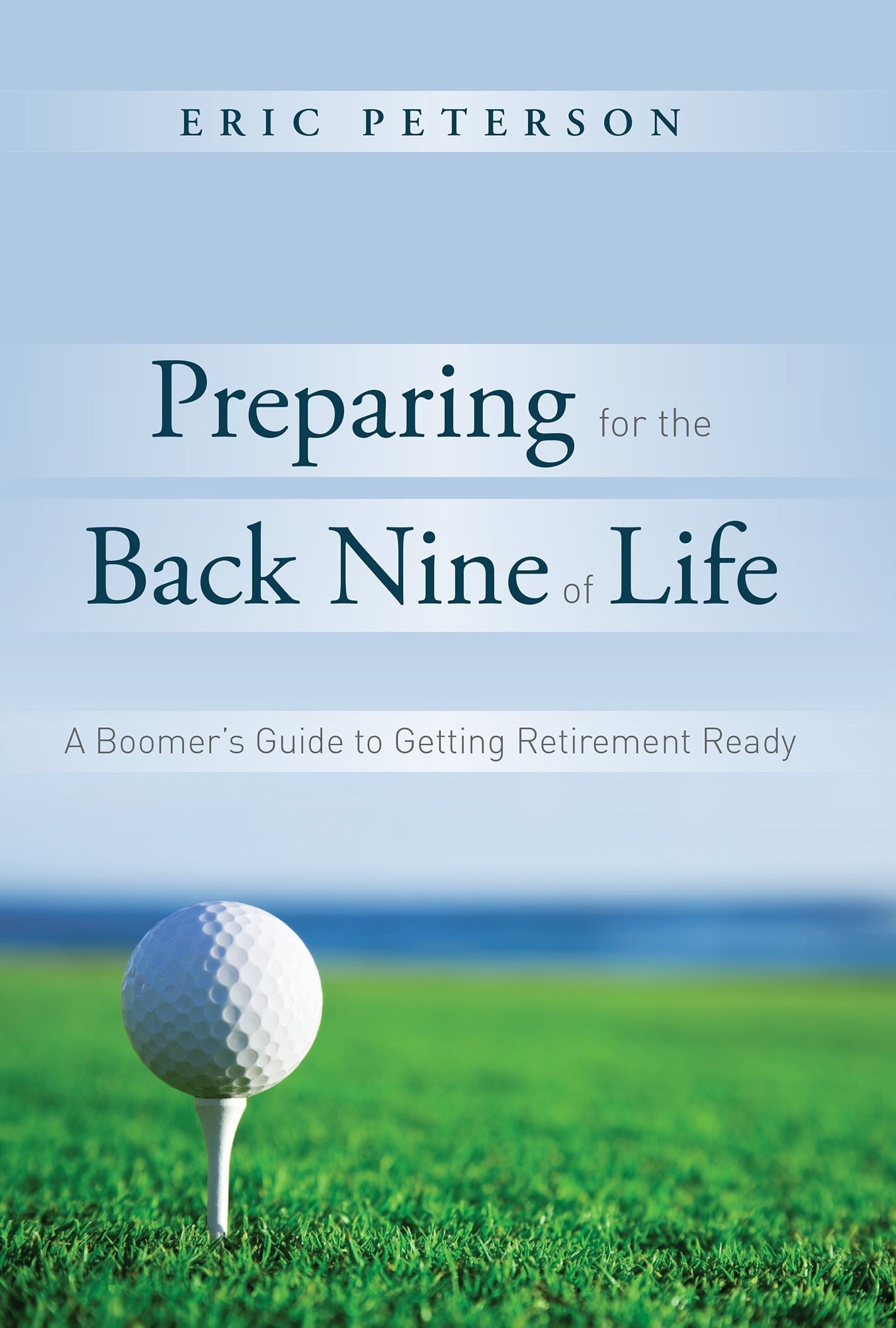 Preparing For The Back Nine of Life: A Boomer's Guide to Getting Retirement Ready