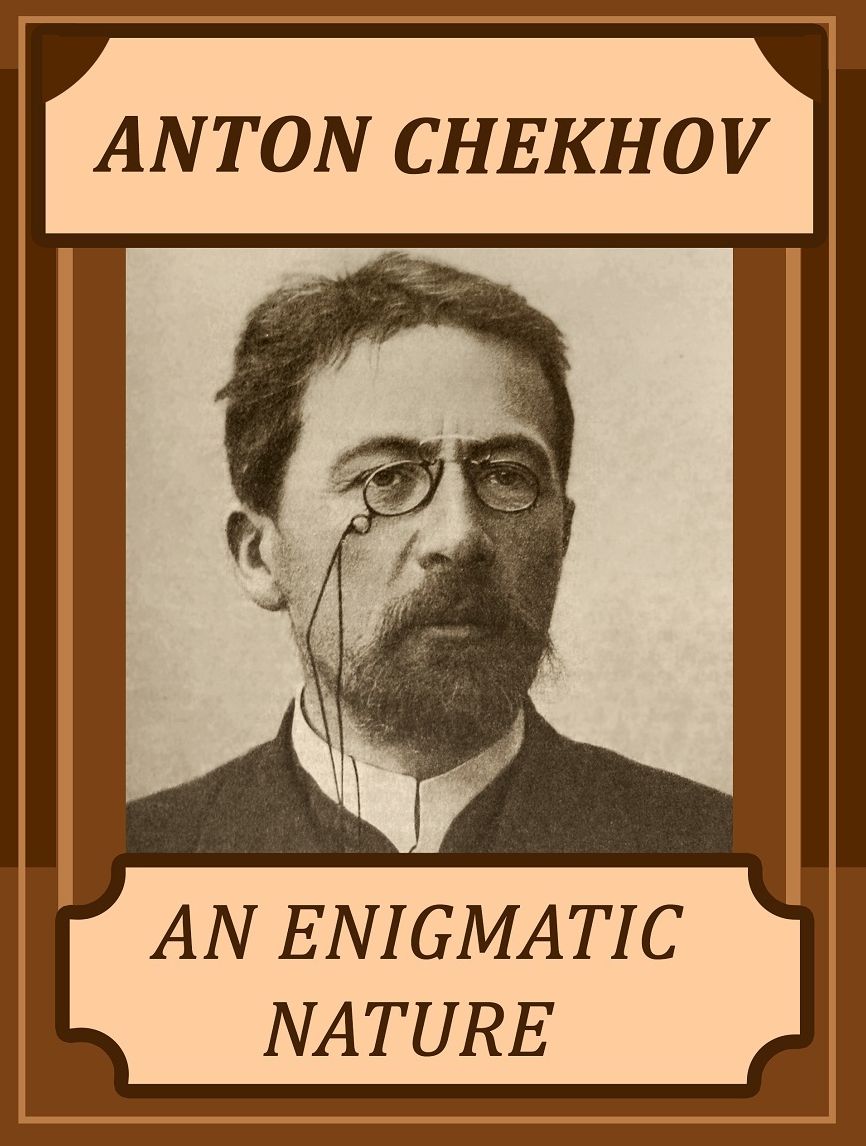 Anton Chekhov: An Enigmatic Nature