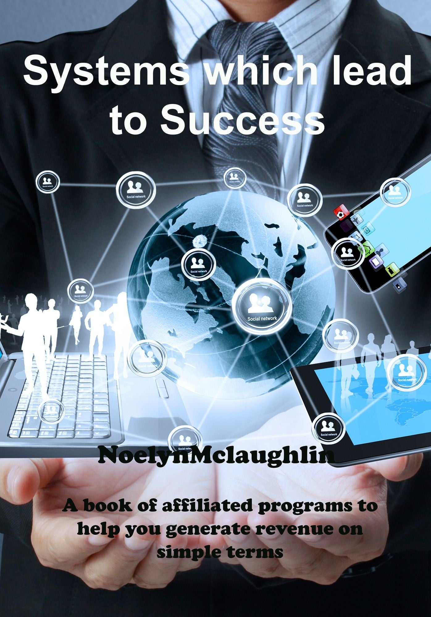 Systems which lead to Success: A book of affiliated programs to help you generate revenue on simple terms