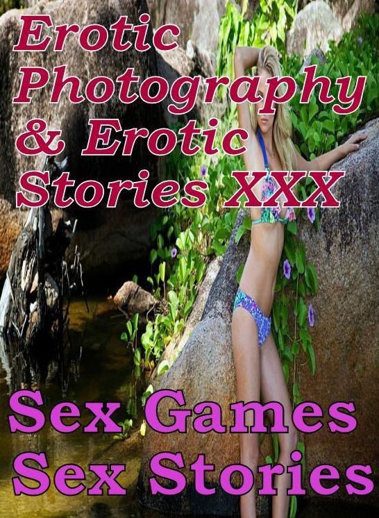 Erotic Sex: Erotic Photography & Erotic Stories XXX Sex Games : Sex Stories ( Erotic Photography, Erotic Stories, Nude Photos, Naked, Adult Nudes, Domination, Lesbian, She-male, Gay, Fetish, Bondage, Sex, Erotic, Erotica, Hentai, Oral, Porno )