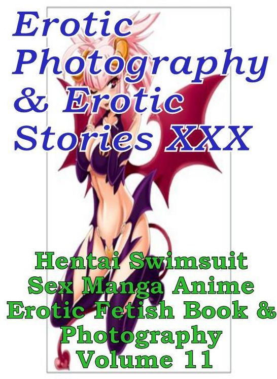 Erotica Swimsuit Erotic Photography & Erotic Stories XXX Hentai Swimsuit Sex Manga Anime Erotic Fetish Book & Photography Volume 11 ( Erotic Photography, Erotic Stories, Nude Photos, Naked, Adult Nudes, Domination, Lesbian, She-male, Gay, Fetish )