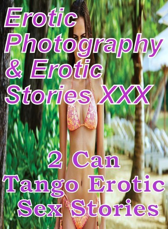 Erotic Nudes: Erotic Photography & Erotic Stories XXX 2 Can Tango Erotic Sex Stories ( Erotic Photography, Erotic Stories, Nude Photos, Naked, Adult Nudes, Domination, Lesbian, She-male, Gay, Fetish, Bondage, Sex, Erotic, Erotica, Hentai, Oral, Porno )