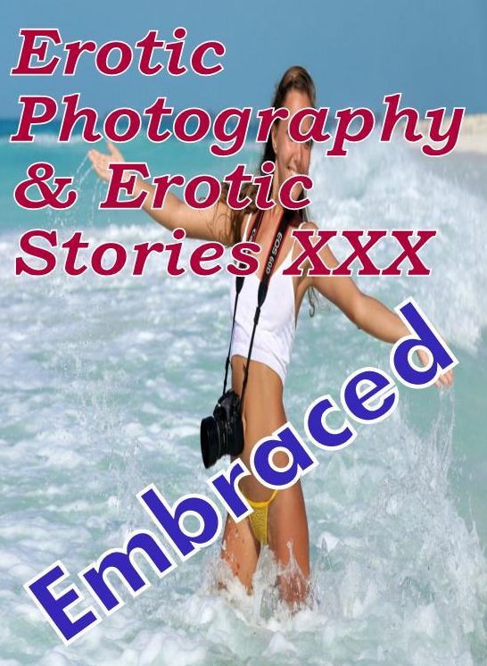 Erotica Porn: Erotic Photography & Erotic Stories XXX Embraced ( Erotic Photography, Erotic Stories, Nude Photos, Naked, Adult Nudes, Domination, Lesbian, She-male, Gay, Fetish, Bondage, Sex, Erotic, Erotica, Hentai, Oral, Porno )